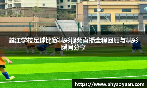 越江学校足球比赛精彩视频直播全程回顾与精彩瞬间分享